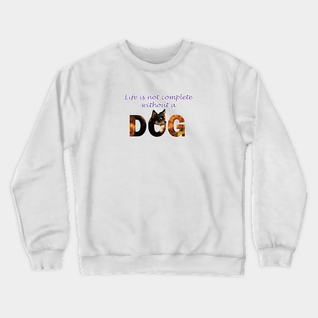 Life is not complete without a dog - Chihuahua oil painting word art Crewneck Sweatshirt by DawnDesignsWordArt